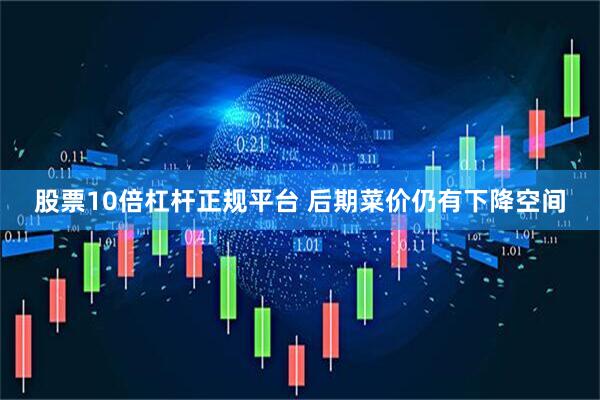 股票10倍杠杆正规平台 后期菜价仍有下降空间