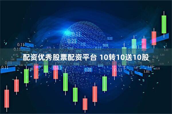 配资优秀股票配资平台 10转10送10股